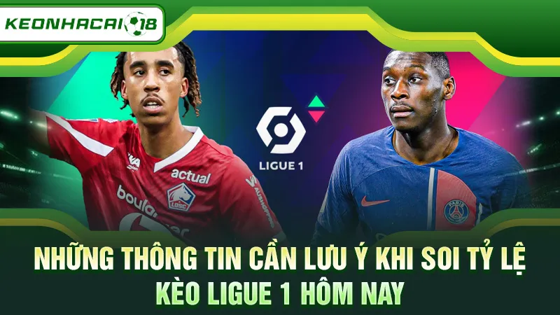 Những thông tin cần lưu ý khi soi tỷ lệ kèo Ligue 1 hôm nay