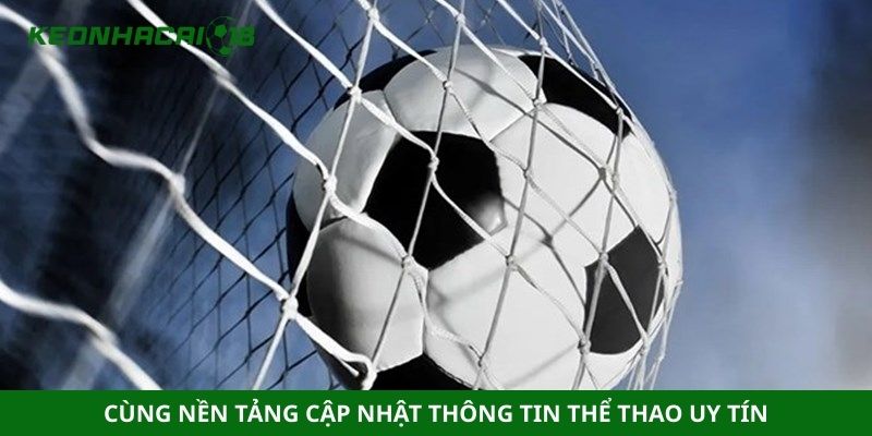 Cùng nền tảng cập nhật thông tin thể thao uy tín